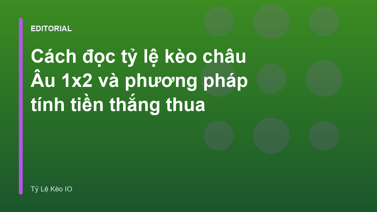 Hướng dẫn cách đọc kèo châu Âu 1x2