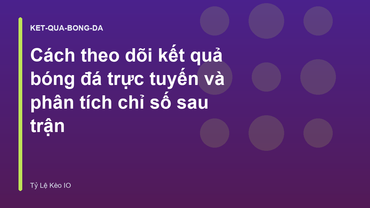 Read more about the article Cách theo dõi kết quả bóng đá trực tuyến và phân tích chỉ số sau trận