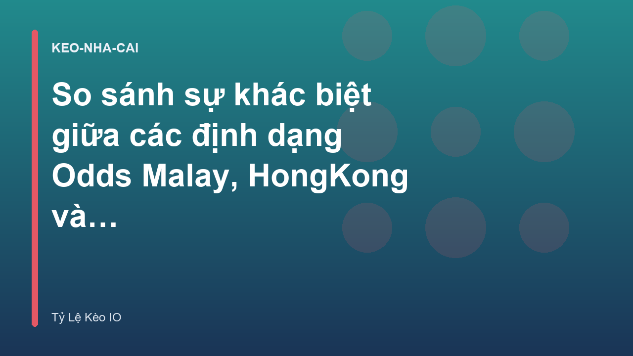Read more about the article So sánh sự khác biệt giữa các định dạng Odds Malay, HongKong và Decimal